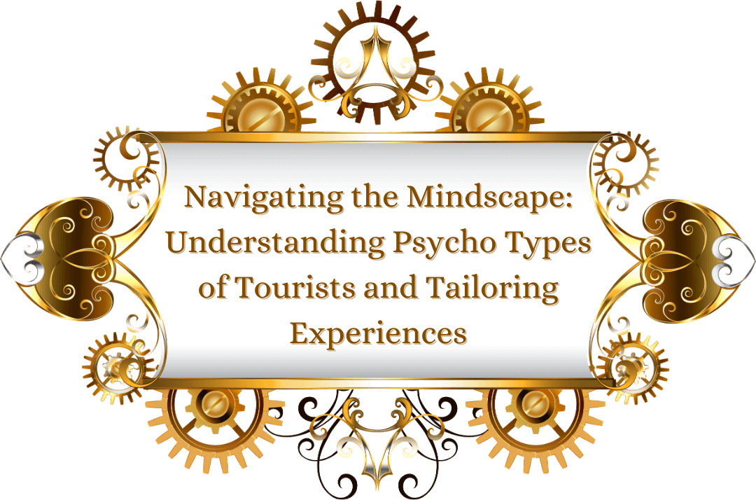 Navigating the Mindscape: Understanding Psycho Types of Tourists and Tailoring Experiences